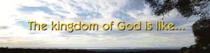 The Kingdom of God is like